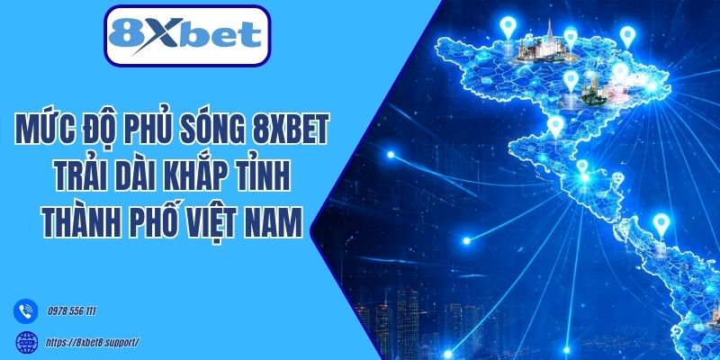 Mức độ phủ sóng 8xbet trải dài khắp tỉnh thành phố Việt Nam 
